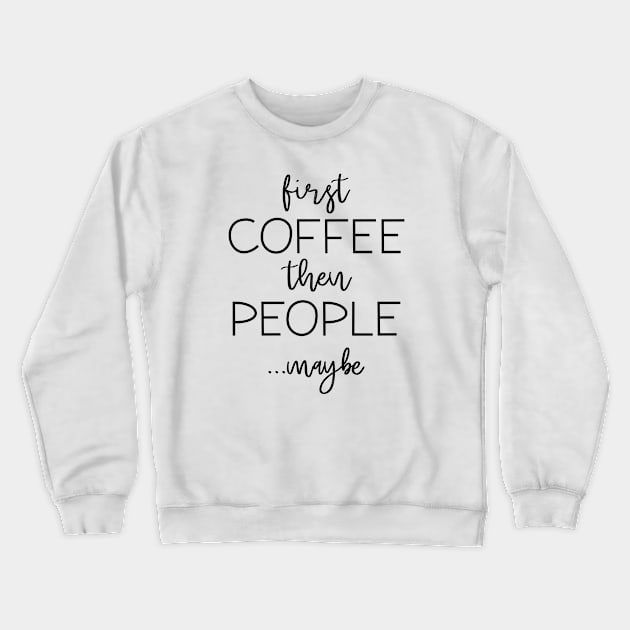 First Coffee Then People Crewneck Sweatshirt by LuckyFoxDesigns